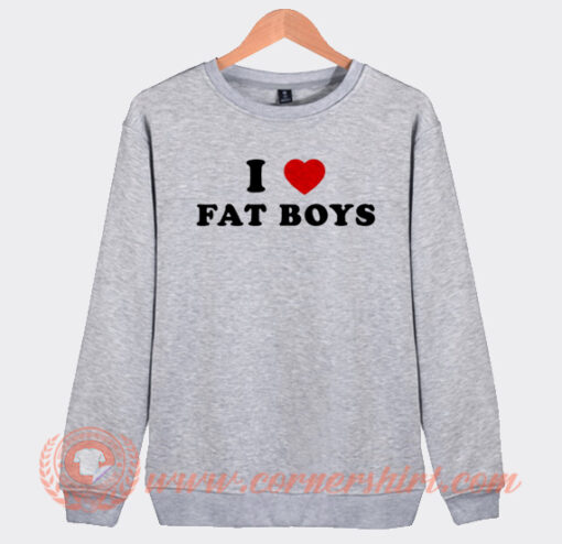 I Love Fat Boy Sweatshirt On Sale