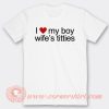 I Love My Boy Wife’s Titties T-Shirt On Sale