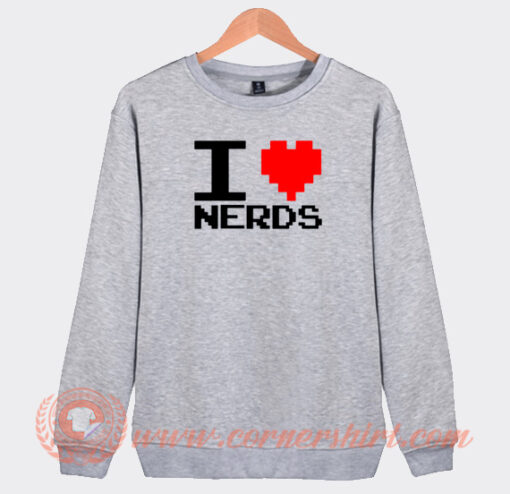 I Love Nerds Sweatshirt On Sale