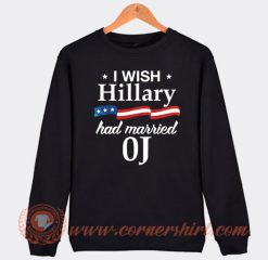 I Wish Hillary Had Maried OJ Sweatshirt On Sale