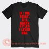 If I Die Today Tell Harry Styles I Loved Him T-Shirt On Sale