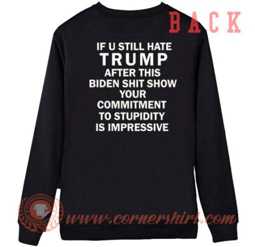 If U Still Hate Trump After Biden Shit Show Sweatshirt On Sale