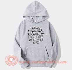 I'm Not Responsible For What My Face Hoodie On Sale