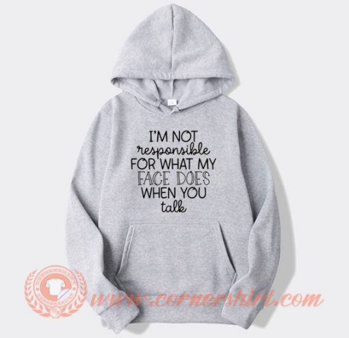 I'm Not Responsible For What My Face Hoodie On Sale