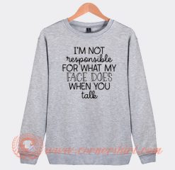 I'm Not Responsible For What My Face Sweatshirt On Sale