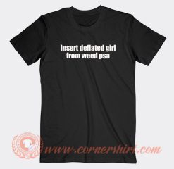 Insert Deflated Girl From Weed Psa T-Shirt On Sale