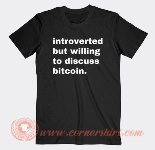 Introverted But Willing To Discuss Bitcoin T-Shirt On Sale
