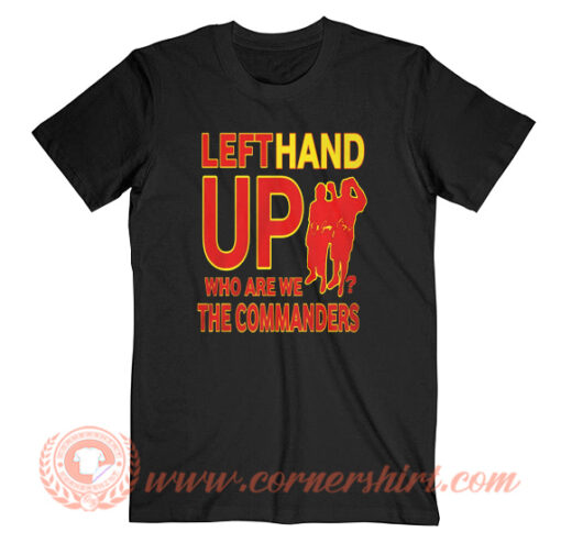 Left Hand Up The Commanders T-Shirt On Sale