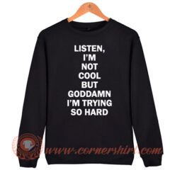 Listen I'm Not Cool But GoodDamn Sweatshirt On Sale
