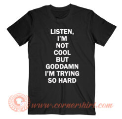 Listen I'm Not Cool But GoodDamn T-Shirt On Sale