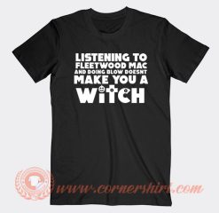 Listening To Fleetwood Mac Doesn't Make You A Witch T-Shirt On Sale