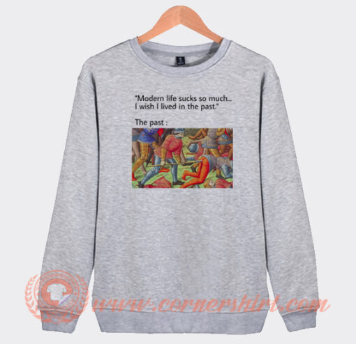 Modern Life Sucks So Much Sweatshirt On Sale