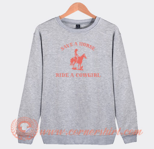Save a Horse Ride a Cowgirl Sweatshirt On Sale