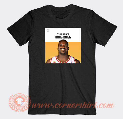 Shaquille O'Neal This Isn't Billie Eilish T-Shirt On Sale