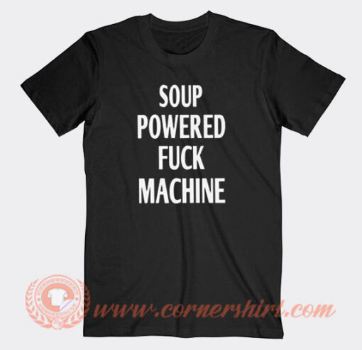Soup Powered Fuck Machine T-Shirt On Sale