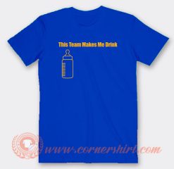 This Team Makes Me Drink T-Shirt On Sale