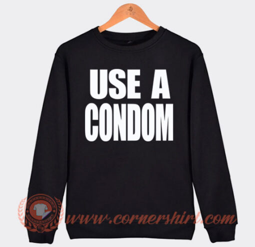 Use A Condom Sweatshirt On Sale