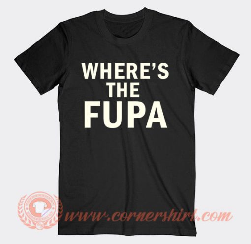 Where's The Fupa T-Shirt On Sale