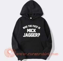 Who The Fuck Is Mick Jagger Hoodie On Sale