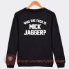 Who The Fuck Is Mick Jagger Sweatshirt On Sale