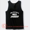 Who The Fuck Is Mick Jagger Tank Top On Sale