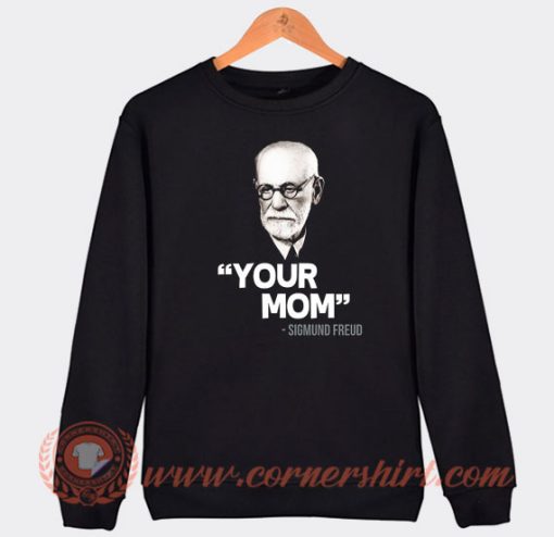 Your Mom Sigmund Freud Sweatshirt On Sale