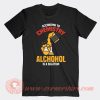 According To Chemistry Alcohol Is A Solution T-Shirt On Sale