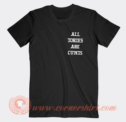 All Tories Are Cunts T-Shirt On Sale