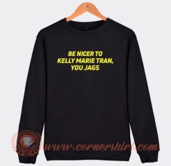 Be Nicer to Kelly Marie Tran You Jags Sweatshirt On Sale