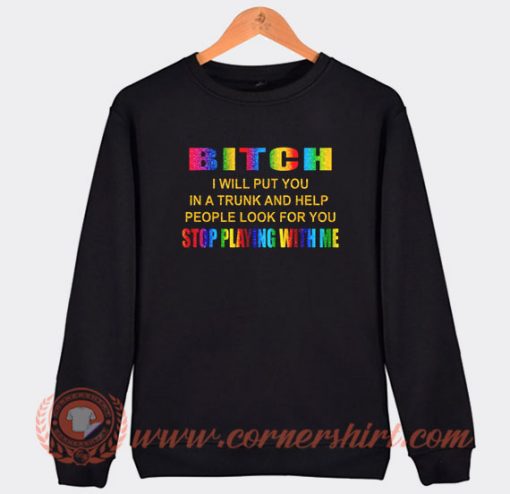 Bitch I Will Put You In a Trunk Sweatshirt On Sale