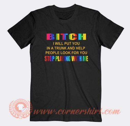 Bitch I Will Put You In a Trunk T-Shirt On Sale