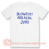 Blowjobs Are Real Jobs T-Shirt On Sale