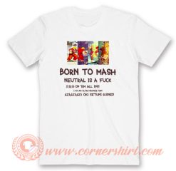 Born To Mash Neutral Is A Fuck T-Shirt On Sale