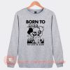 Born To Piss Forced To Cum Sweatshirt On Sale