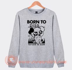 Born To Piss Forced To Cum Sweatshirt On Sale