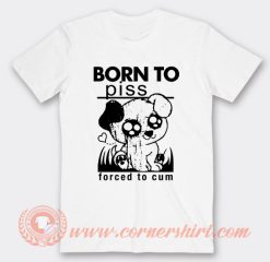 Born To Piss Forced To Cum T-Shirt On Sale