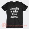Cannabis Is Safer Than Alcohol T-Shirt On Sale