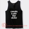Cannabis Is Safer Than Alcohol Tank Top On Sale
