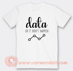 Data Or It Didn't Happen T-Shirt On Sale