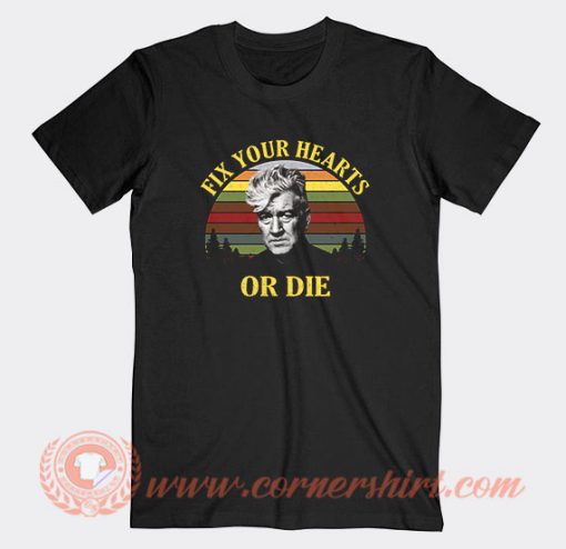 David Lynch Fix Your Hearts Or Die T-Shirt On Sale