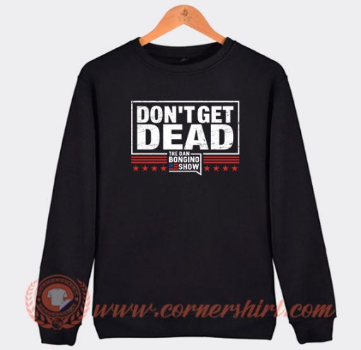 Don't Get Dead The Dan Bongino Show Sweatshirt On Sale