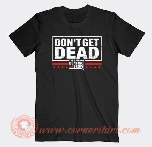 Don't Get Dead The Dan Bongino Show T-Shirt On Sale