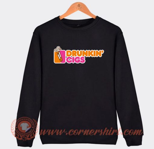 Drunkin' Cigs Dunkin Donut Parody Sweatshirt On Sale