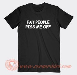 Fat People Piss Me Off T-Shirt On Sale