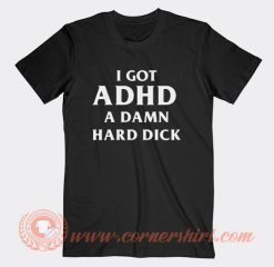 I Got ADHD a Damn Hard Dick T-Shirt On Sale