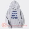 I Have Never Been To The Moon Hoodie On Sale