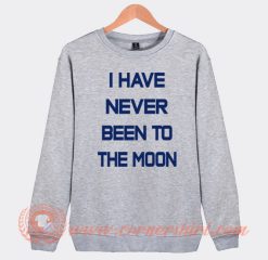 I Have Never Been To The Moon Sweatshirt On Sale