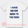 I Have Never Been To The Moon T-Shirt On Sale