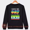 I May Be Gay But At Least I'm Not DNF Sweatshirt On Sale