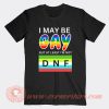 I May Be Gay But At Least I'm Not DNF T-Shirt On Sale
